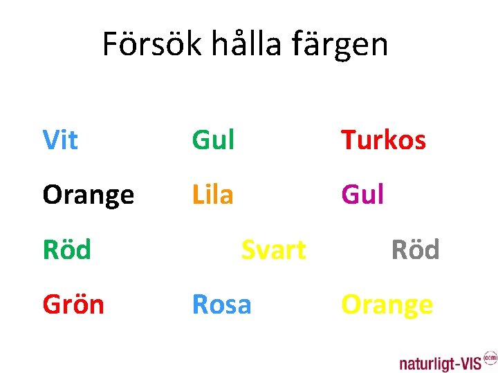 Försök hålla färgen Vit Gul Turkos Orange Lila Gul Röd Grön Svart Rosa Röd