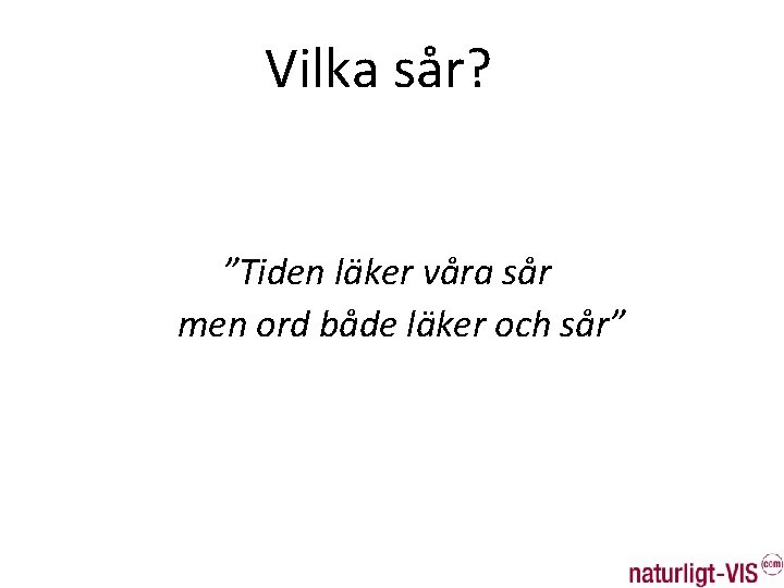 Vilka sår? ”Tiden läker våra sår men ord både läker och sår” 