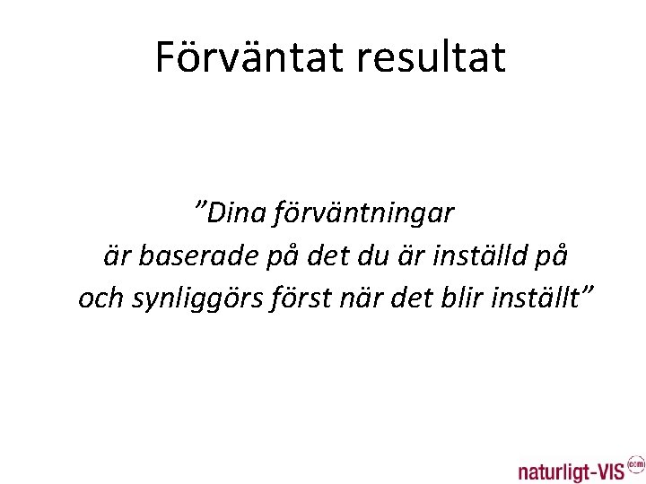 Förväntat resultat ”Dina förväntningar är baserade på det du är inställd på och synliggörs