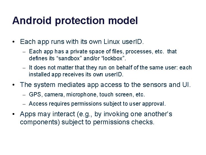 Android protection model • Each app runs with its own Linux user. ID. –