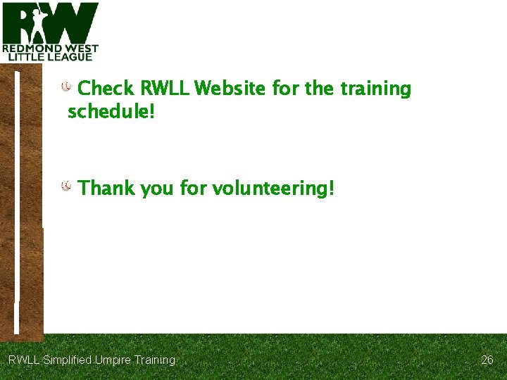 Check RWLL Website for the training schedule! Thank you for volunteering! RWLL Simplified Umpire