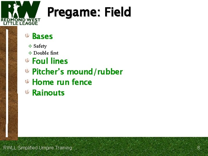 Pregame: Field Bases Safety v Double first v Foul lines Pitcher’s mound/rubber Home run