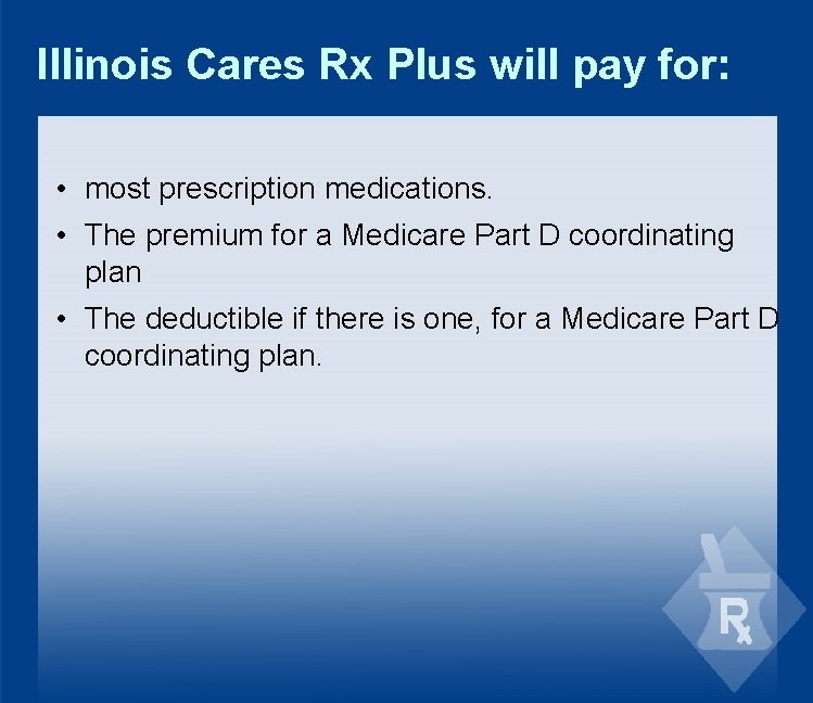 Illinois Cares Rx Plus will pay for: • most prescription medications. • The premium