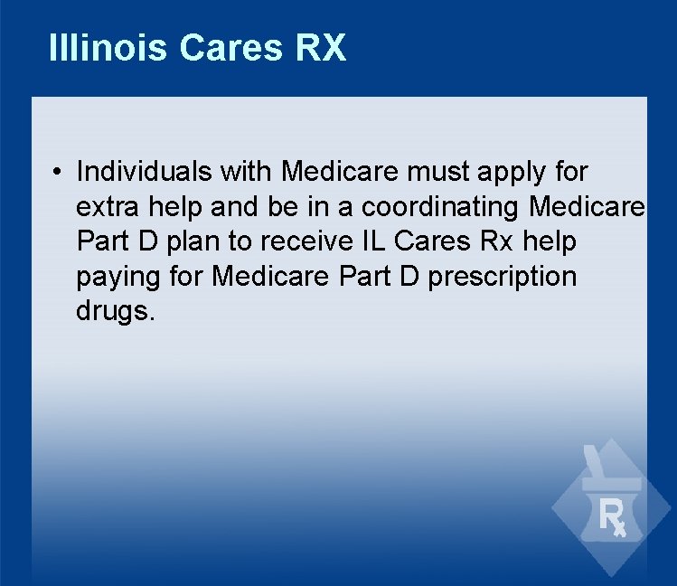 Illinois Cares RX • Individuals with Medicare must apply for extra help and be