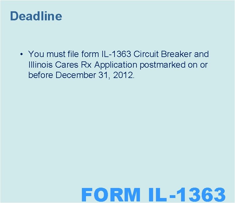 Deadline • You must file form IL-1363 Circuit Breaker and Illinois Cares Rx Application