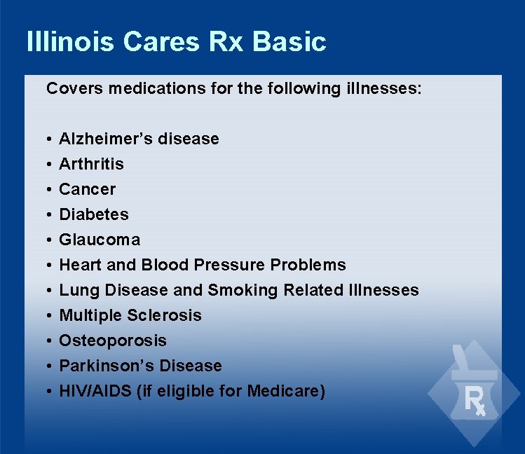 Illinois Cares Rx Basic Covers medications for the following illnesses: • • • Alzheimer’s