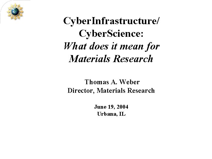 Cyber. Infrastructure/ Cyber. Science: What does it mean for Materials Research Thomas A. Weber