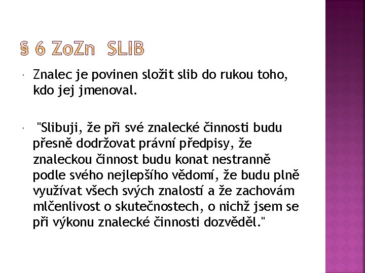  Znalec je povinen složit slib do rukou toho, kdo jej jmenoval. "Slibuji, že