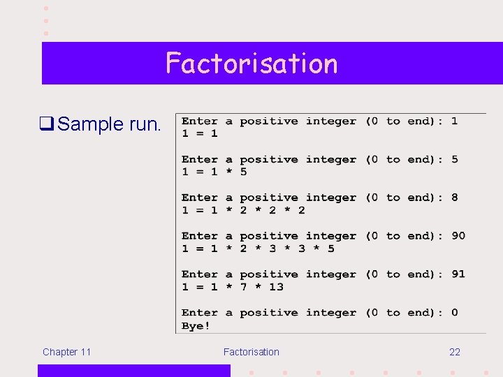 Factorisation q Sample run. Chapter 11 Factorisation 22 