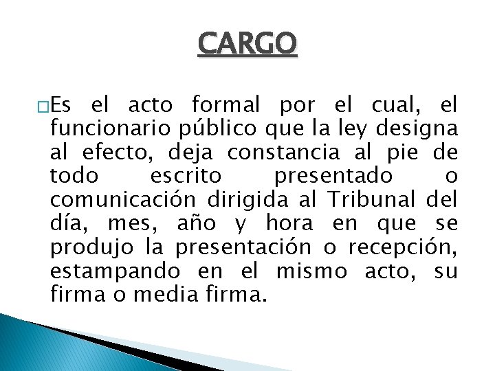 CARGO �Es el acto formal por el cual, el funcionario público que la ley