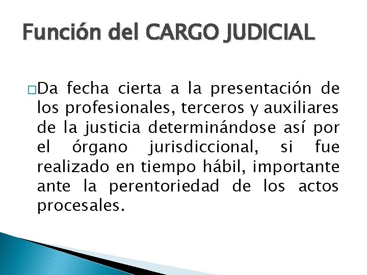 Función del CARGO JUDICIAL �Da fecha cierta a la presentación de los profesionales, terceros
