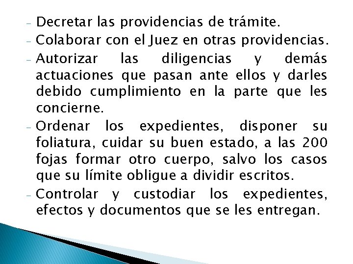 - - - Decretar las providencias de trámite. Colaborar con el Juez en otras