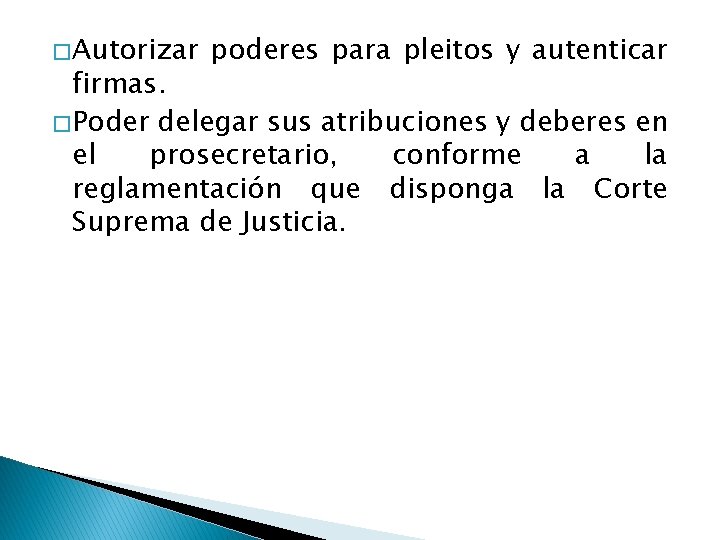 � Autorizar poderes para pleitos y autenticar firmas. � Poder delegar sus atribuciones y