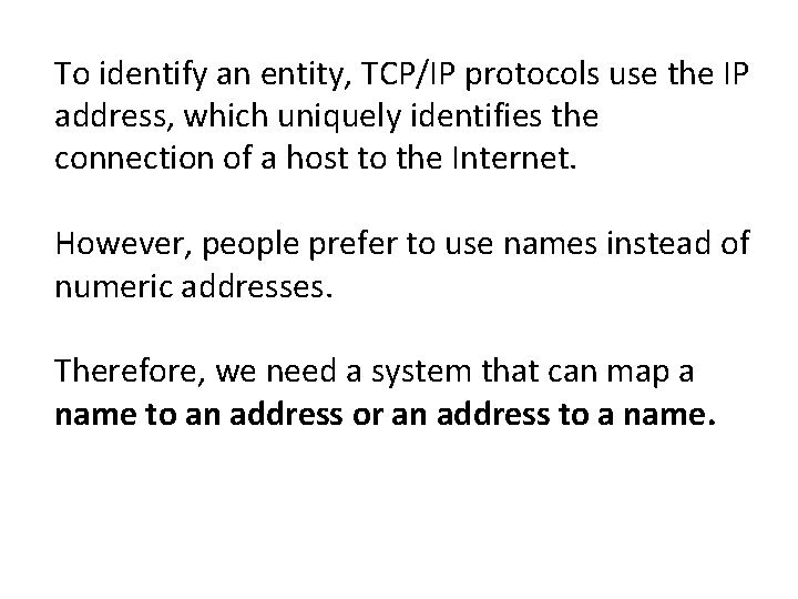 To identify an entity, TCP/IP protocols use the IP address, which uniquely identifies the