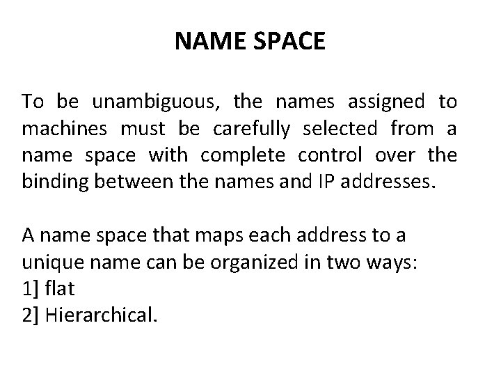 NAME SPACE To be unambiguous, the names assigned to machines must be carefully selected