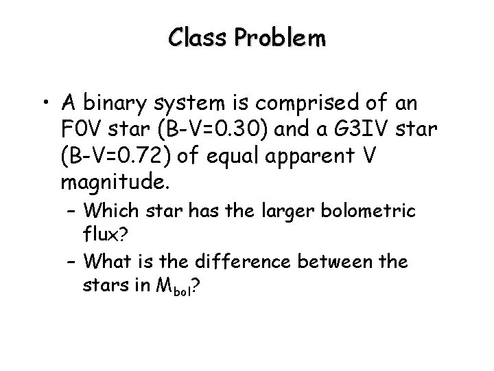 Class Problem • A binary system is comprised of an F 0 V star