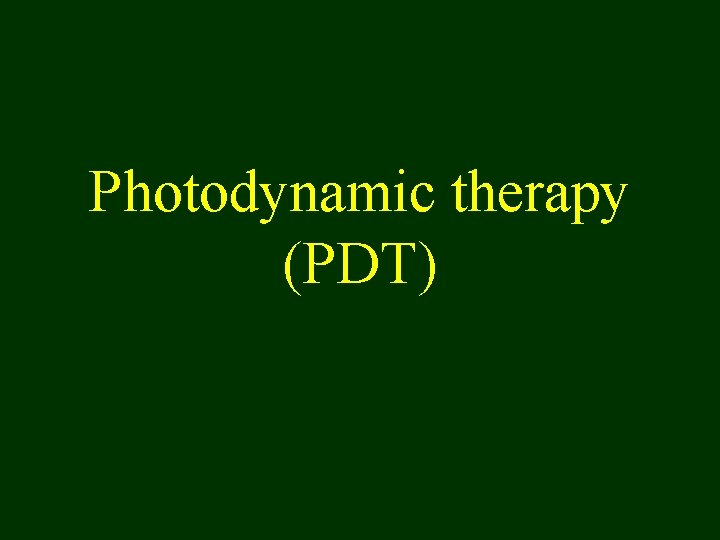 Photodynamic therapy (PDT) 