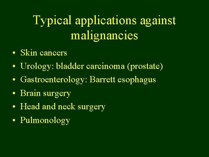 Typical applications against malignancies • • • Skin cancers Urology: bladder carcinoma (prostate) Gastroenterology: