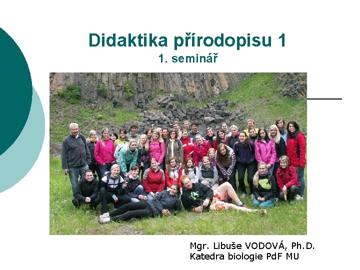 Didaktika přírodopisu 1 1. seminář Mgr. Libuše VODOVÁ, Ph. D. Katedra biologie Pd. F