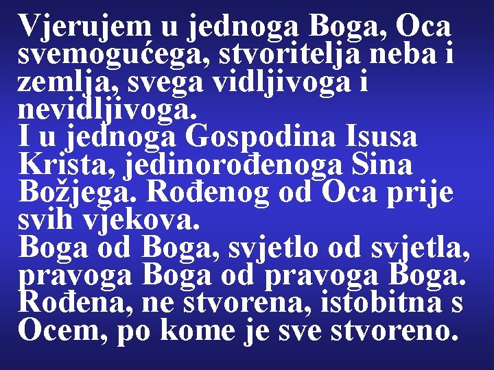 Vjerujem u jednoga Boga, Oca svemogućega, stvoritelja neba i zemlja, svega vidljivoga i nevidljivoga.