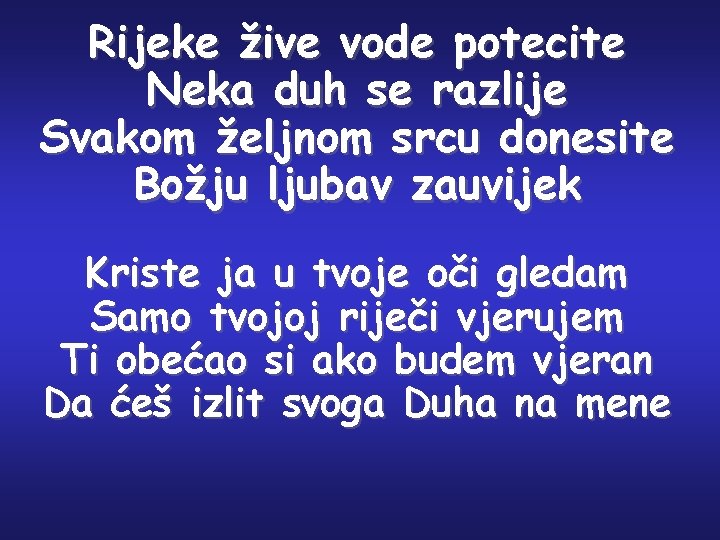 Rijeke žive vode potecite Neka duh se razlije Svakom željnom srcu donesite Božju ljubav