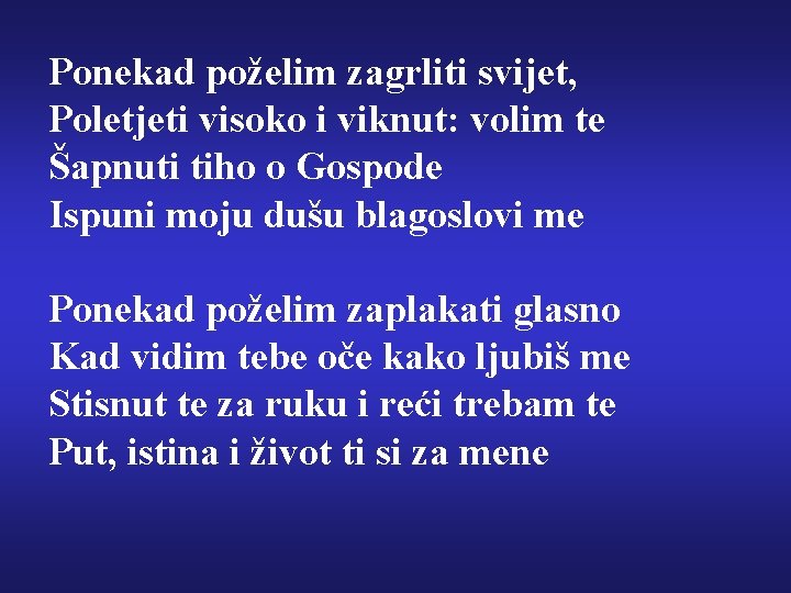 Ponekad poželim zagrliti svijet, Poletjeti visoko i viknut: volim te Šapnuti tiho o Gospode