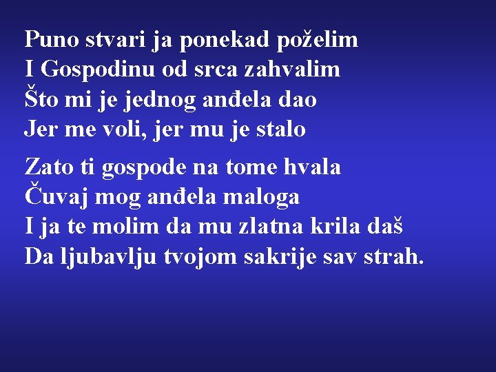 Puno stvari ja ponekad poželim I Gospodinu od srca zahvalim Što mi je jednog