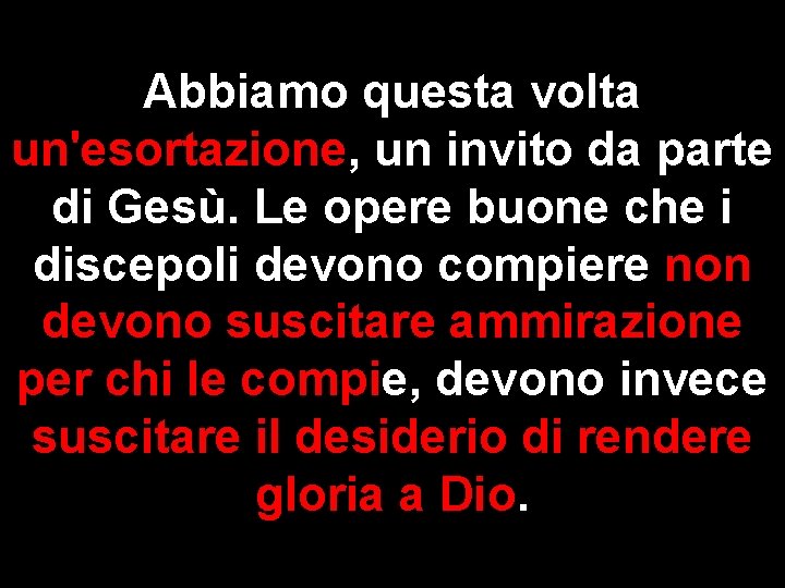 Abbiamo questa volta un'esortazione, un invito da parte di Gesù. Le opere buone che