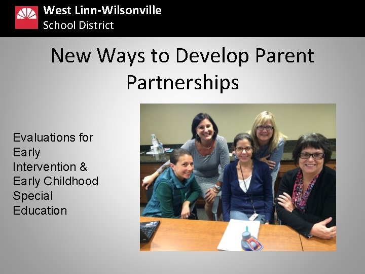 West Linn-Wilsonville School District New Ways to Develop Parent Partnerships Evaluations for Early Intervention