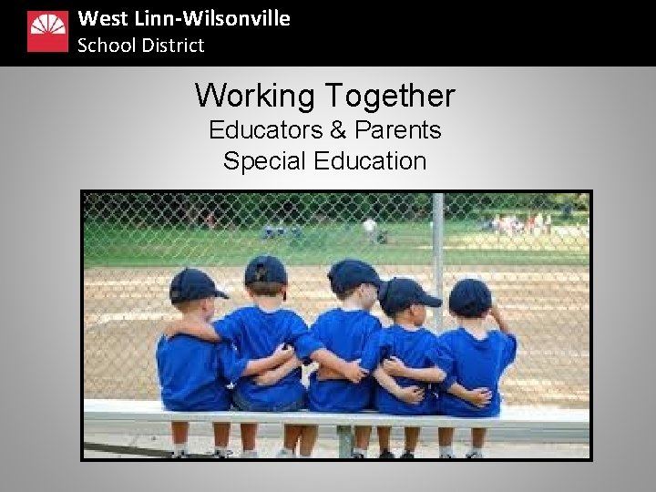 West Linn-Wilsonville School District Working Together Educators & Parents Special Education 