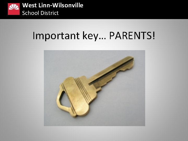 West Linn-Wilsonville School District Important key… PARENTS! 