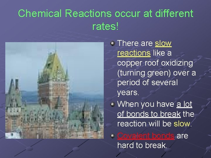 Chemical Reactions occur at different rates! There are slow reactions like a copper roof