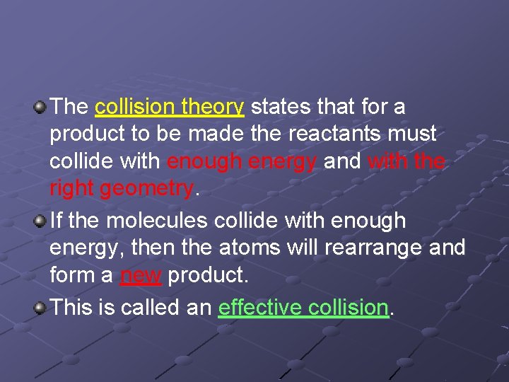 The collision theory states that for a product to be made the reactants must