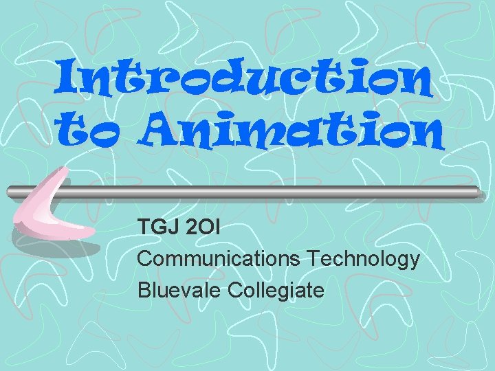 Introduction to Animation TGJ 2 OI Communications Technology Bluevale Collegiate Introduction to Animation TGJ 2 OI Communications Technology Bluevale Collegiate