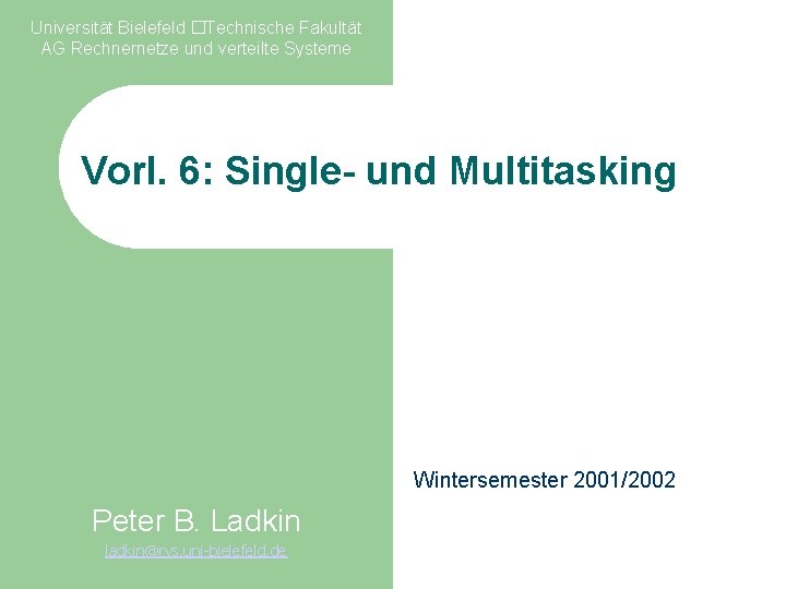 Universität Bielefeld �Technische Fakultät AG Rechnernetze und verteilte Systeme Vorl. 6: Single- und Multitasking