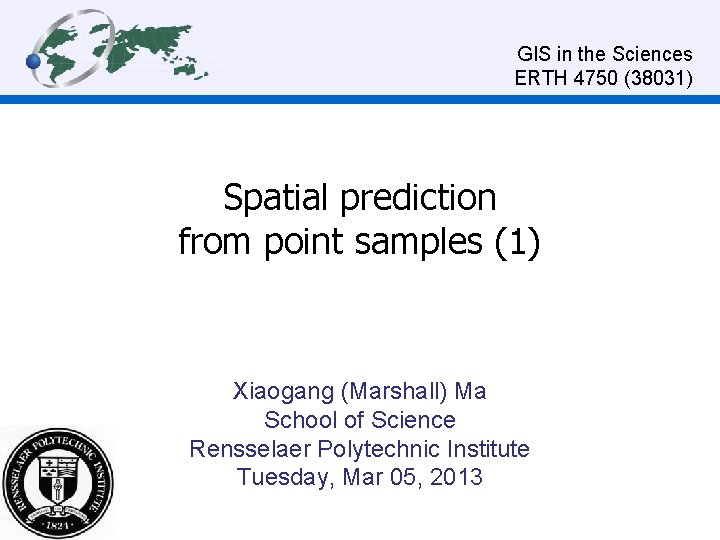 GIS in the Sciences ERTH 4750 (38031) Spatial prediction from point samples (1) Xiaogang