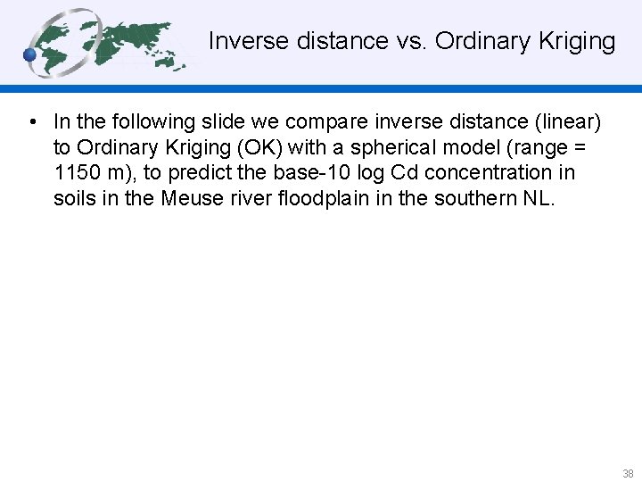 Inverse distance vs. Ordinary Kriging • In the following slide we compare inverse distance