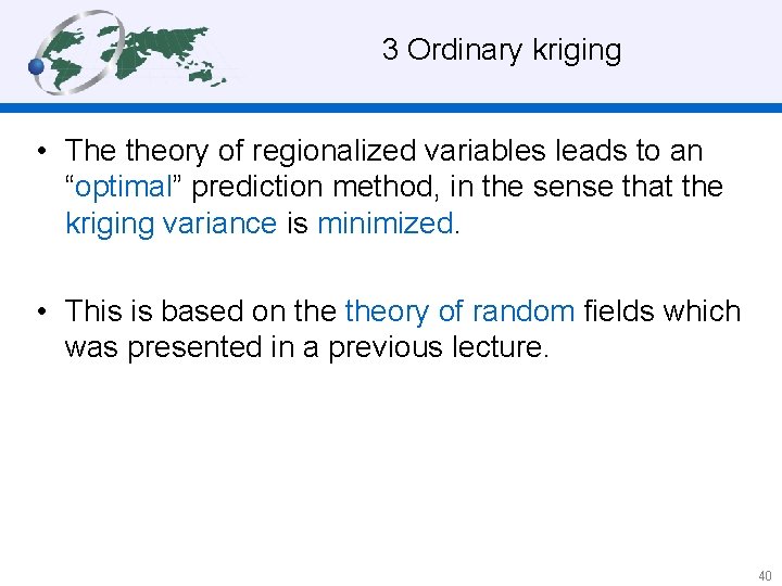 3 Ordinary kriging • The theory of regionalized variables leads to an “optimal” prediction