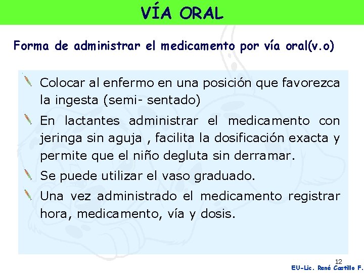 VÍA ORAL Forma de administrar el medicamento por vía oral(v. o) Colocar al enfermo