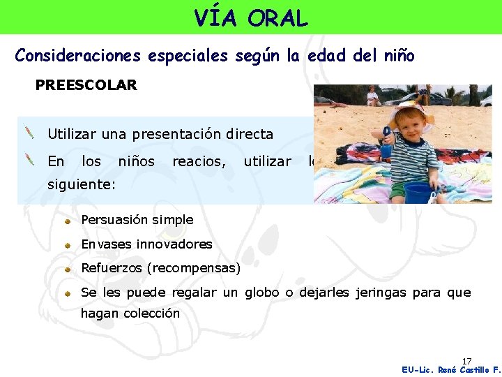 VÍA ORAL Consideraciones especiales según la edad del niño PREESCOLAR Utilizar una presentación directa