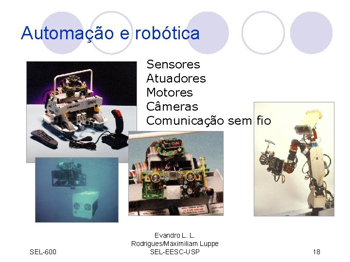 Automação e robótica Sensores Atuadores Motores Câmeras Comunicação sem fio SEL-600 Evandro L. L.