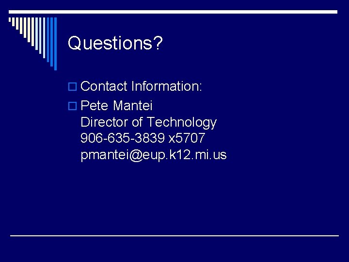 Questions? o Contact Information: o Pete Mantei Director of Technology 906 -635 -3839 x