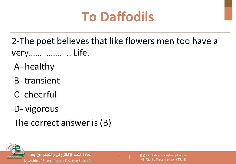 To Daffodils 2 -The poet believes that like flowers men too have a very……………….