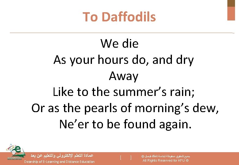 To Daffodils We die As your hours do, and dry Away Like to the