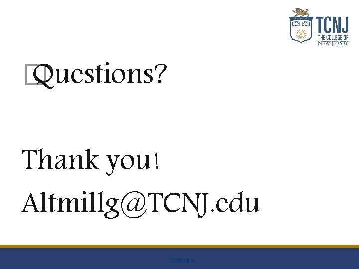 � Questions? Thank you! Altmillg@TCNJ. edu ©Altmiller 