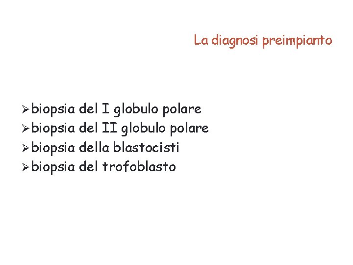 La diagnosi preimpianto Øbiopsia del I globulo polare Øbiopsia del II globulo polare Øbiopsia