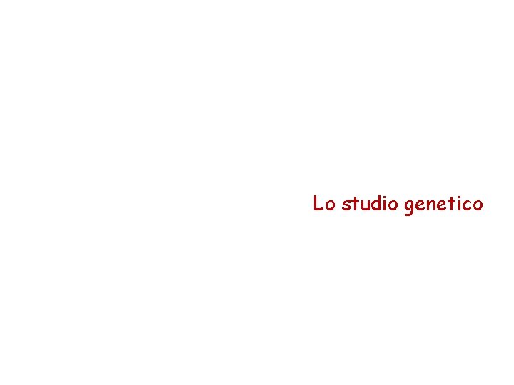 Lo studio genetico 