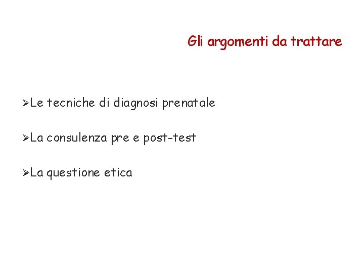 Gli argomenti da trattare ØLe tecniche di diagnosi prenatale ØLa consulenza pre e post-test