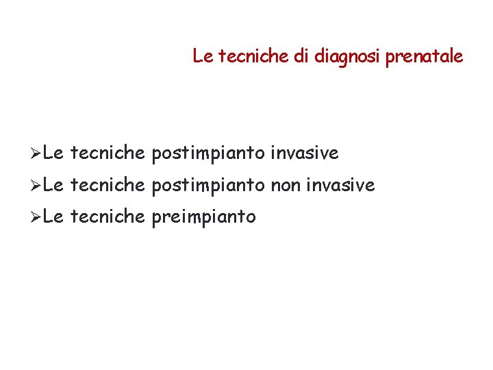 Le tecniche di diagnosi prenatale ØLe tecniche postimpianto invasive ØLe tecniche postimpianto non invasive