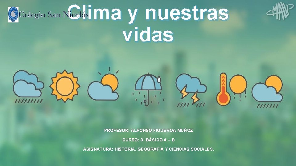 Clima y nuestras vidas PROFESOR: ALFONSO FIGUEROA MUÑOZ CURSO: 3° BÁSICO A – B